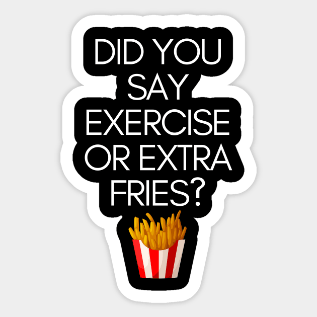 Did You Say Exercise or Extra Fries Funny Pun Sticker by karolynmarie